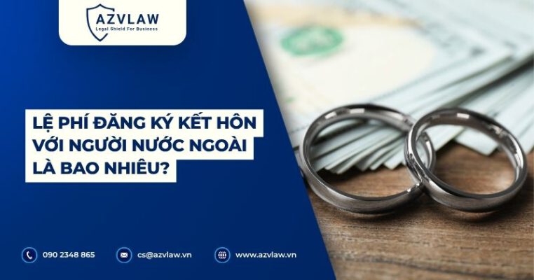 Lệ phí đăng ký kết hôn với người nước ngoài là bao nhiêu?