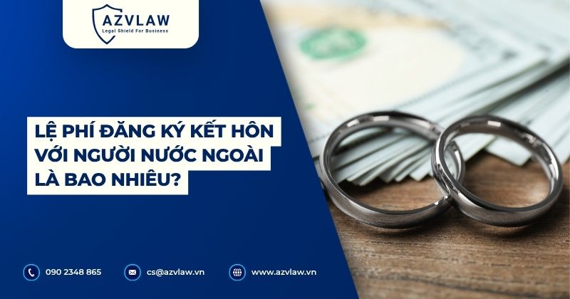 Lệ phí đăng ký kết hôn với người nước ngoài là bao nhiêu?