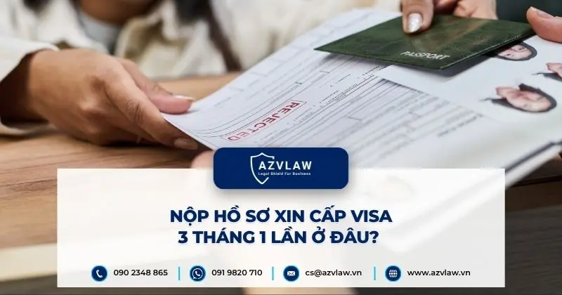Nộp hồ sơ xin cấp visa 3 tháng 1 lần ở đâu?