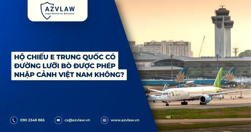 Hộ chiếu E Trung Quốc có đường lưỡi bò được phép nhập cảnh Việt Nam không?
